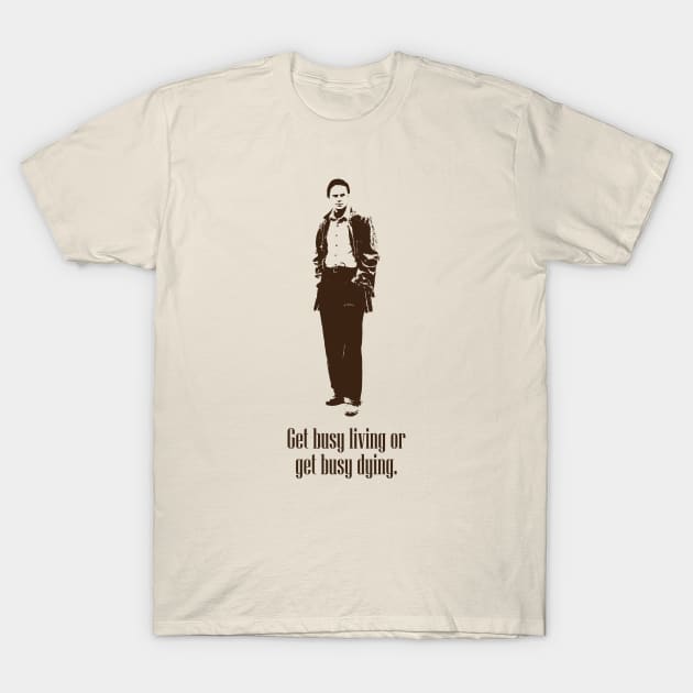 Get Busy Living or get Busy Dying (Brown) T-Shirt by Underdog Designs